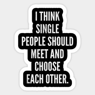 Single People Should Just Choose Each Other – Funny Dating Quote Sticker